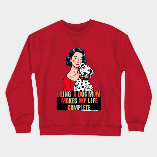 Being a Dog Mom Makes My Life Complete Crewneck Sweatshirt by Cheeky BB